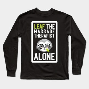 Funny Massage Therapist Pun - Leaf me Alone - Gifts for Massage Therapists Long Sleeve T-Shirt